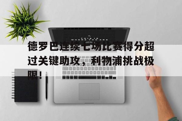 关于德罗巴连续七场比赛得分超过关键助攻，利物浦挑战极限！的信息